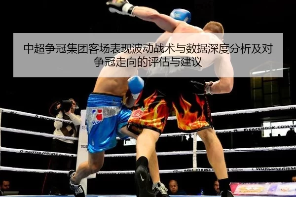中超争冠集团客场表现波动战术与数据深度分析及对争冠走向的评估与建议